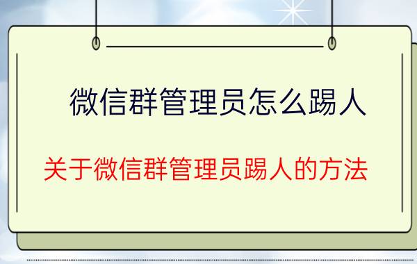 微信群管理员怎么踢人 关于微信群管理员踢人的方法